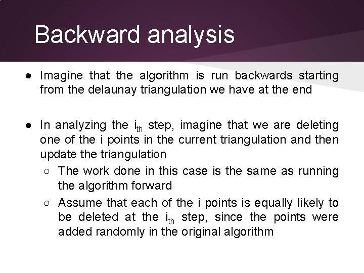 Backward analysis ● Imagine that the algorithm is run backwards starting from the delaunay