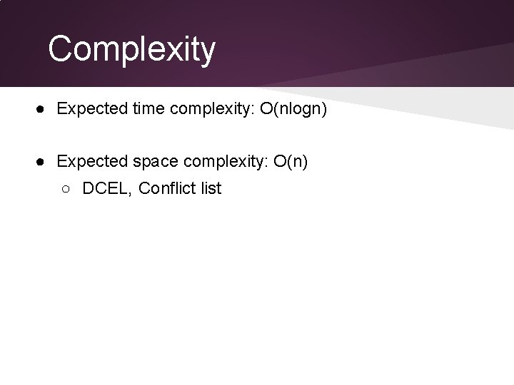 Complexity ● Expected time complexity: O(nlogn) ● Expected space complexity: O(n) ○ DCEL, Conflict