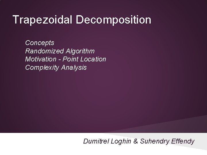 Trapezoidal Decomposition Concepts Randomized Algorithm Motivation - Point Location Complexity Analysis Dumitrel Loghin &