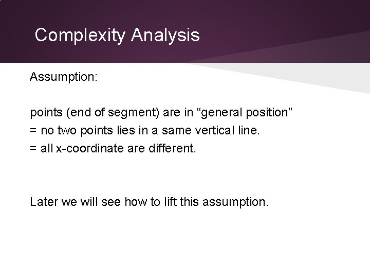 Complexity Analysis Assumption: points (end of segment) are in “general position” = no two