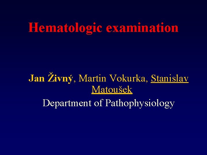 Hematologic examination Jan Živný, Martin Vokurka, Stanislav Matoušek Department of Pathophysiology 
