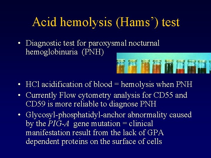 Acid hemolysis (Hams’) test • Diagnostic test for paroxysmal nocturnal hemoglobinuria (PNH) • HCl