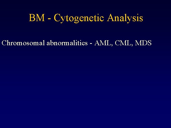 BM - Cytogenetic Analysis Chromosomal abnormalities - AML, CML, MDS 