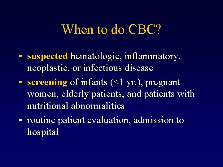 When to do CBC? • suspected hematologic, inflammatory, neoplastic, or infectious disease • screening