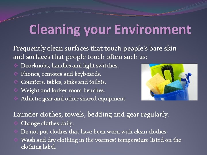Cleaning your Environment Frequently clean surfaces that touch people’s bare skin and surfaces that Cleaning your Environment Frequently clean surfaces that touch people’s bare skin and surfaces that