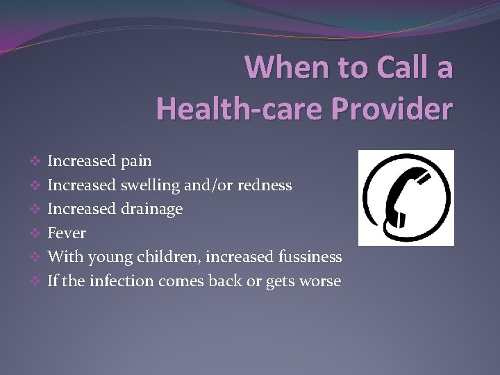 When to Call a Health-care Provider v Increased pain v Increased swelling and/or redness