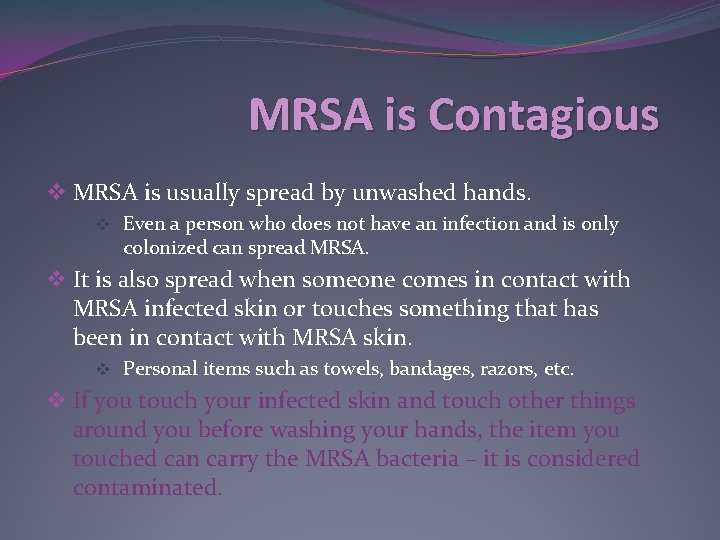 MRSA is Contagious v MRSA is usually spread by unwashed hands. v Even a