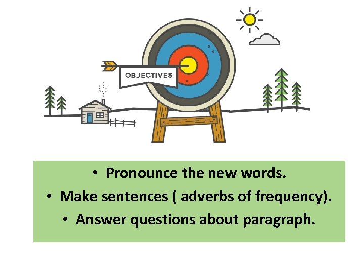  • Pronounce the new words. • Make sentences ( adverbs of frequency). •