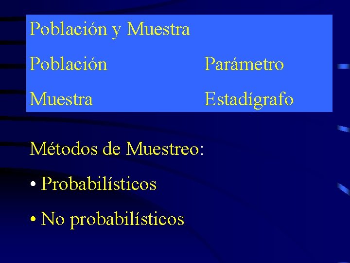 Población y Muestra Población Parámetro Muestra Estadígrafo Métodos de Muestreo: • Probabilísticos • No