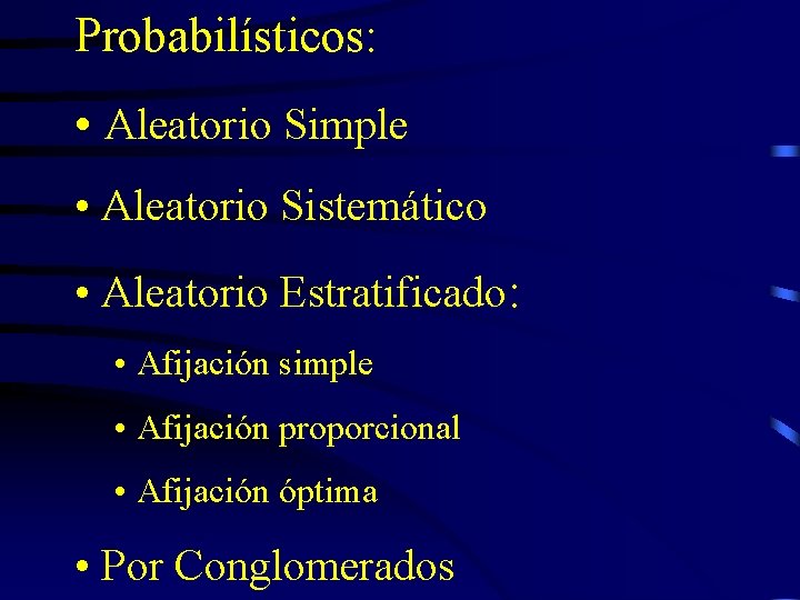 Probabilísticos: • Aleatorio Simple • Aleatorio Sistemático • Aleatorio Estratificado: • Afijación simple •