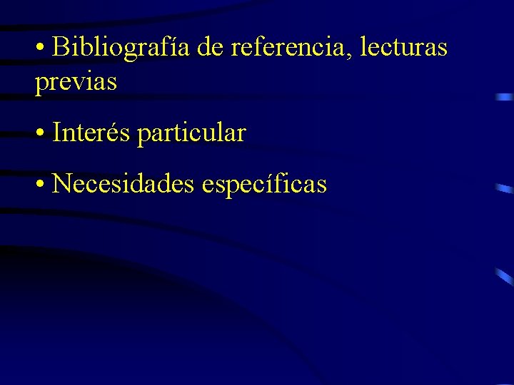 • Bibliografía de referencia, lecturas previas • Interés particular • Necesidades específicas 