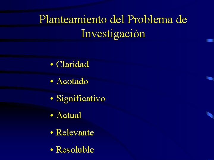 Planteamiento del Problema de Investigación • Claridad • Acotado • Significativo • Actual •