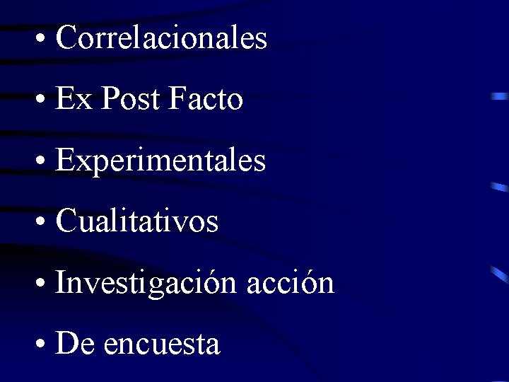  • Correlacionales • Ex Post Facto • Experimentales • Cualitativos • Investigación acción