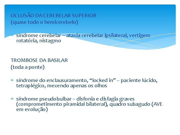 OCLUSÃO DA CEREBELAR SUPERIOR (quase todo o hemicerebelo) síndrome cerebelar – ataxia cerebelar ipsilateral,