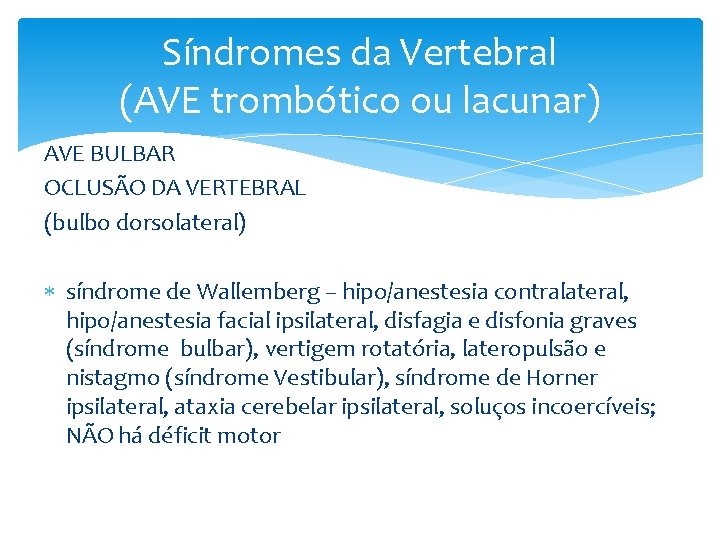 Síndromes da Vertebral (AVE trombótico ou lacunar) AVE BULBAR OCLUSÃO DA VERTEBRAL (bulbo dorsolateral)