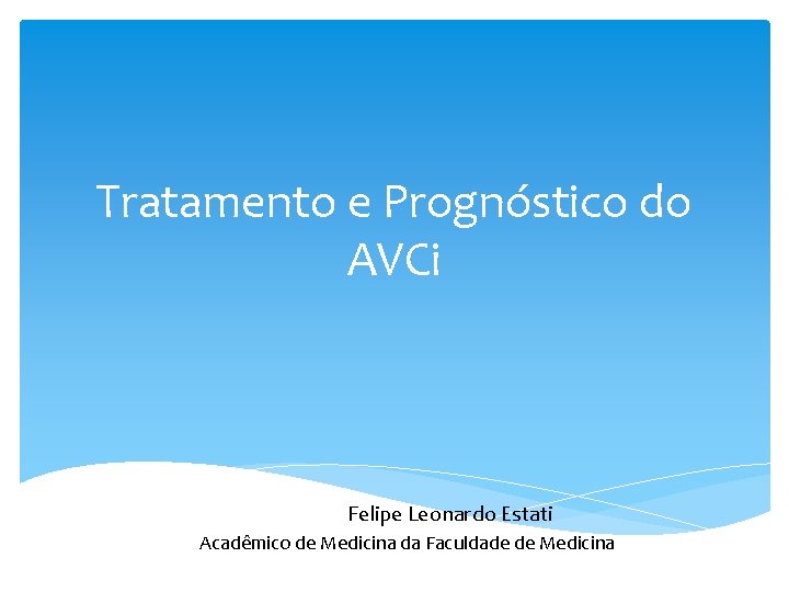 Tratamento e Prognóstico do AVCi Felipe Leonardo Estati Acadêmico de Medicina da Faculdade de