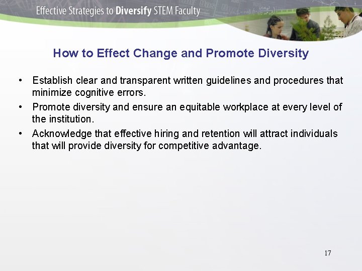 How to Effect Change and Promote Diversity • Establish clear and transparent written guidelines