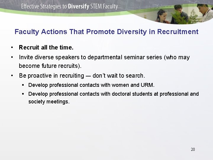 Faculty Actions That Promote Diversity in Recruitment • Recruit all the time. • Invite