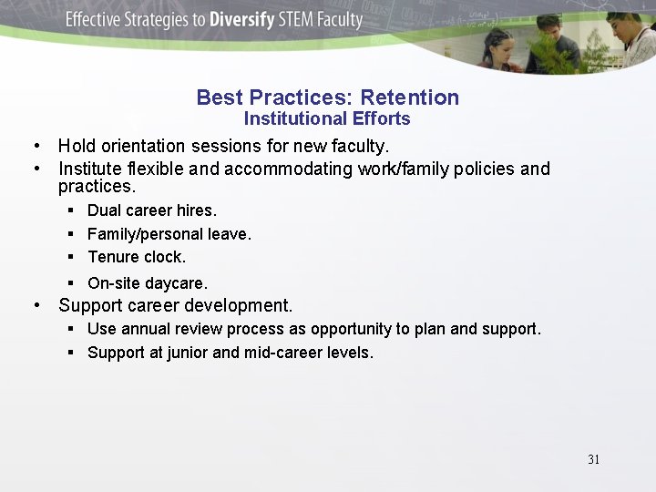 Best Practices: Retention Institutional Efforts • Hold orientation sessions for new faculty. • Institute