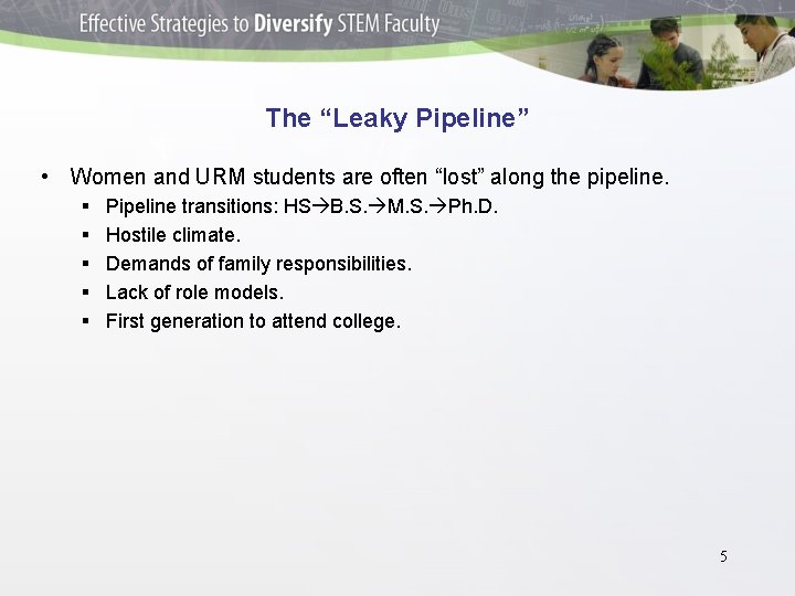 The “Leaky Pipeline” • Women and URM students are often “lost” along the pipeline.