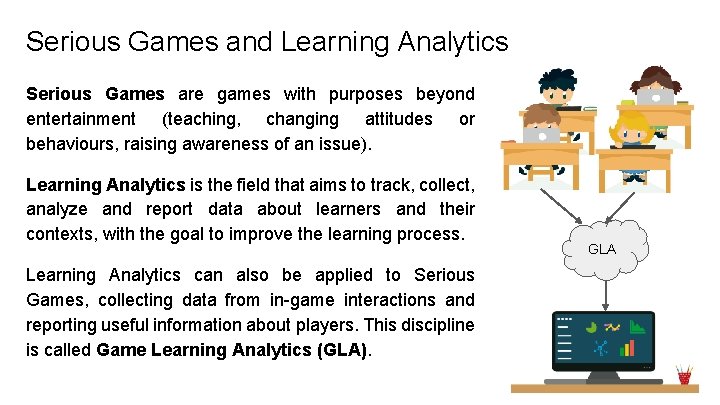 Serious Games and Learning Analytics Serious Games are games with purposes beyond entertainment (teaching,