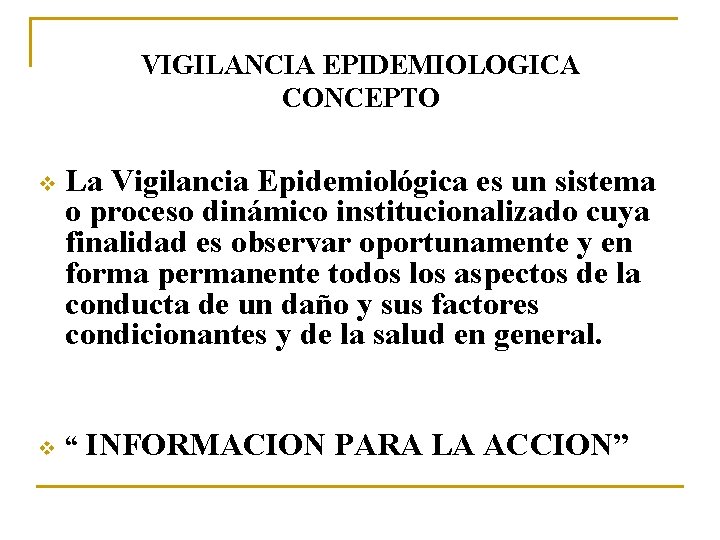 VIGILANCIA EPIDEMIOLOGICA CONCEPTO v v La Vigilancia Epidemiológica es un sistema o proceso dinámico