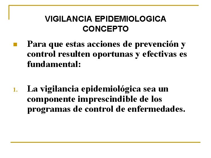 VIGILANCIA EPIDEMIOLOGICA CONCEPTO n Para que estas acciones de prevención y control resulten oportunas