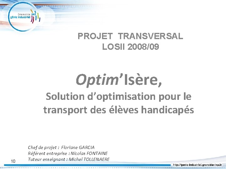 PROJET TRANSVERSAL LOSII 2008/09 Optim’Isère, Solution d’optimisation pour le transport des élèves handicapés 10