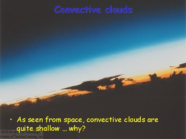 Convective clouds • As seen from space, convective clouds are quite shallow … why?