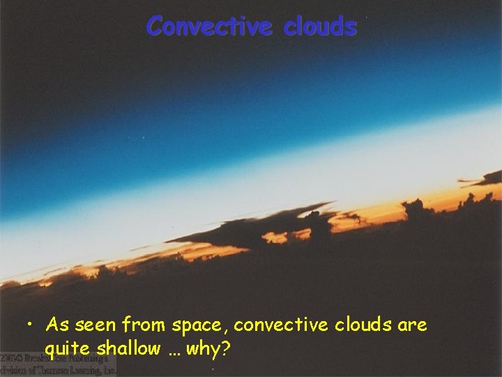 Convective clouds • As seen from space, convective clouds are quite shallow … why?