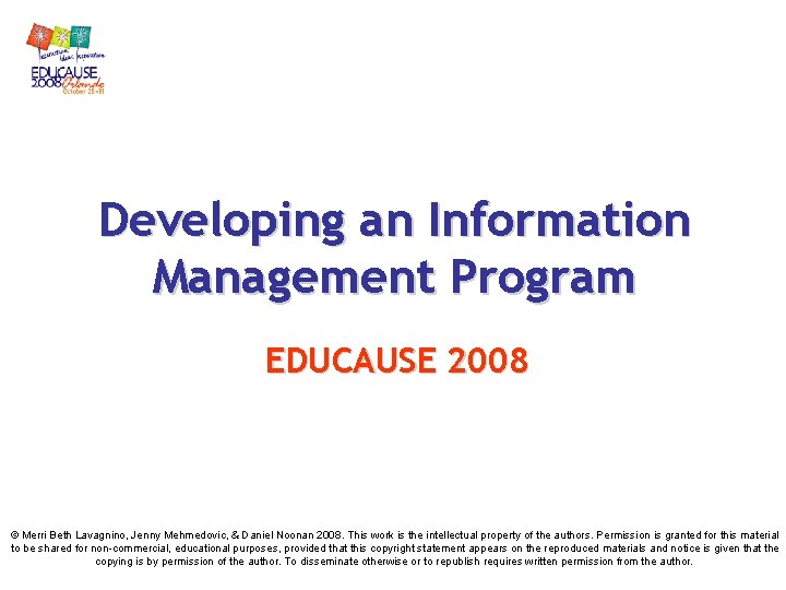 Developing an Information Management Program EDUCAUSE 2008 © Merri Beth Lavagnino, Jenny Mehmedovic, & Developing an Information Management Program EDUCAUSE 2008 © Merri Beth Lavagnino, Jenny Mehmedovic, &