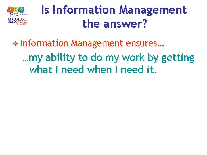 Is Information Management the answer? v Information …my Management ensures… ability to do my Is Information Management the answer? v Information …my Management ensures… ability to do my