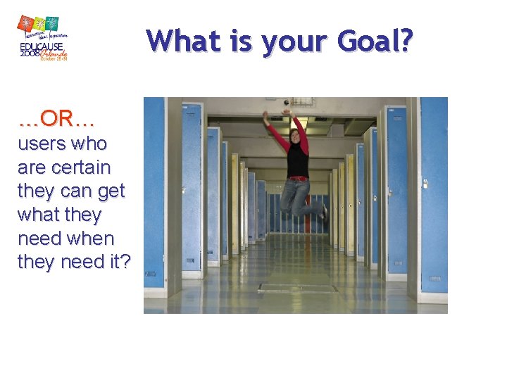 What is your Goal? …OR… users who are certain they can get what they What is your Goal? …OR… users who are certain they can get what they