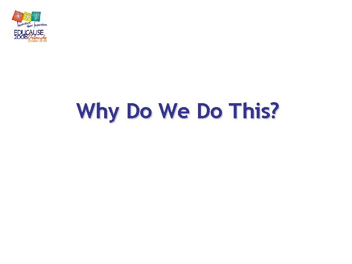 Why Do We Do This? Why Do We Do This?