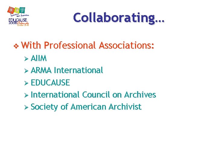 Collaborating… v With Professional Associations: Ø AIIM Ø ARMA International Ø EDUCAUSE Ø International Collaborating… v With Professional Associations: Ø AIIM Ø ARMA International Ø EDUCAUSE Ø International