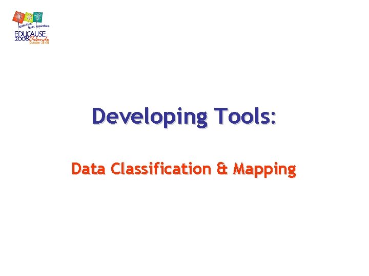 Developing Tools: Data Classification & Mapping Developing Tools: Data Classification & Mapping