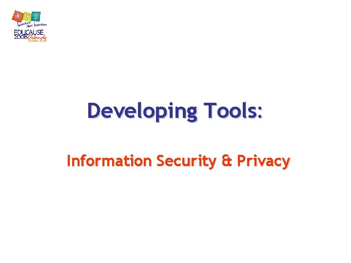 Developing Tools: Information Security & Privacy Developing Tools: Information Security & Privacy