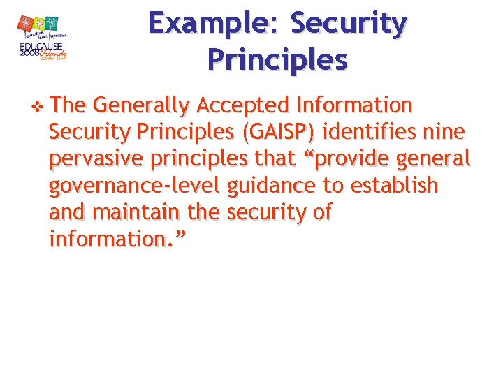 Example: Security Principles v The Generally Accepted Information Security Principles (GAISP) identifies nine pervasive Example: Security Principles v The Generally Accepted Information Security Principles (GAISP) identifies nine pervasive