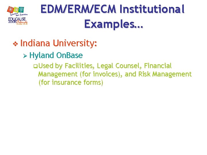 EDM/ERM/ECM Institutional Examples… v Indiana University: Ø Hyland q Used On. Base by Facilities, EDM/ERM/ECM Institutional Examples… v Indiana University: Ø Hyland q Used On. Base by Facilities,