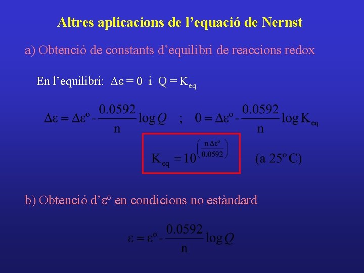 Altres aplicacions de l’equació de Nernst a) Obtenció de constants d’equilibri de reaccions redox
