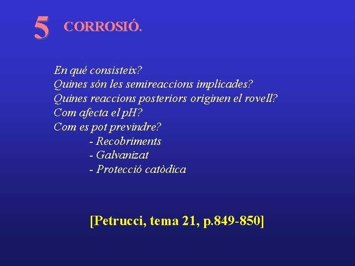 5 CORROSIÓ. En qué consisteix? Quines són les semireaccions implicades? Quines reaccions posteriors originen