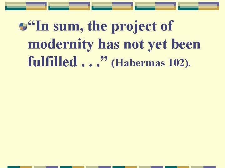 “In sum, the project of modernity has not yet been fulfilled. . . ”