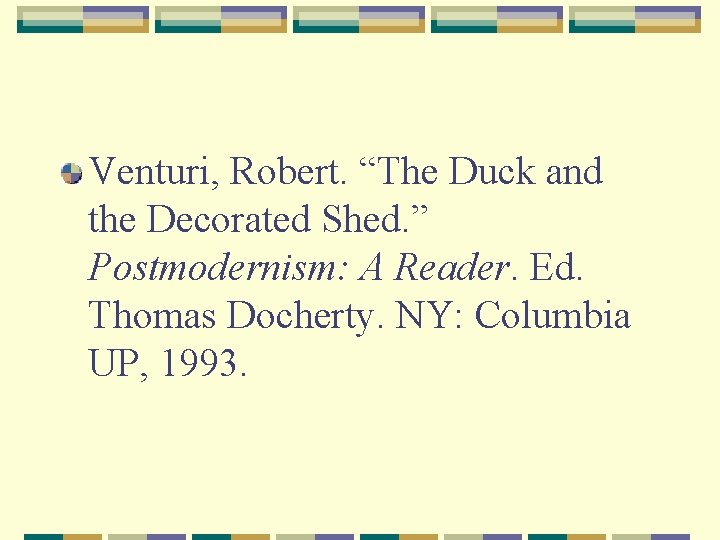 Venturi, Robert. “The Duck and the Decorated Shed. ” Postmodernism: A Reader. Ed. Thomas