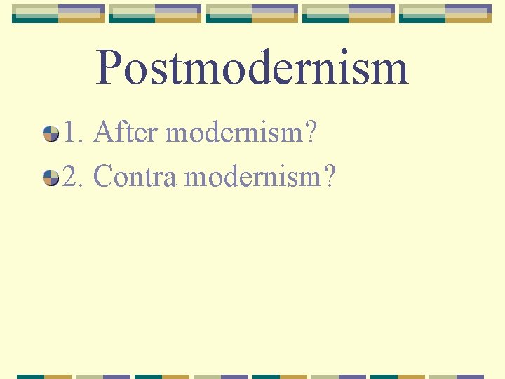 Postmodernism 1. After modernism? 2. Contra modernism? 