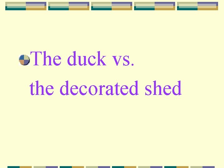 The duck vs. the decorated shed 