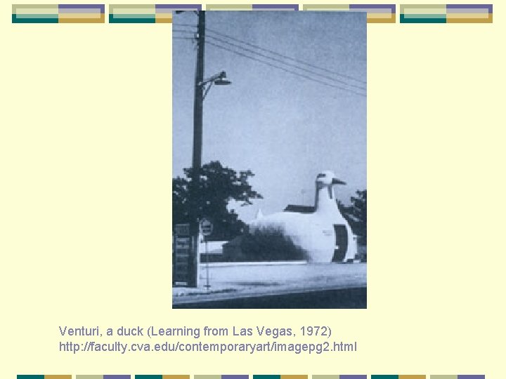 Venturi, a duck (Learning from Las Vegas, 1972) http: //faculty. cva. edu/contemporaryart/imagepg 2. html