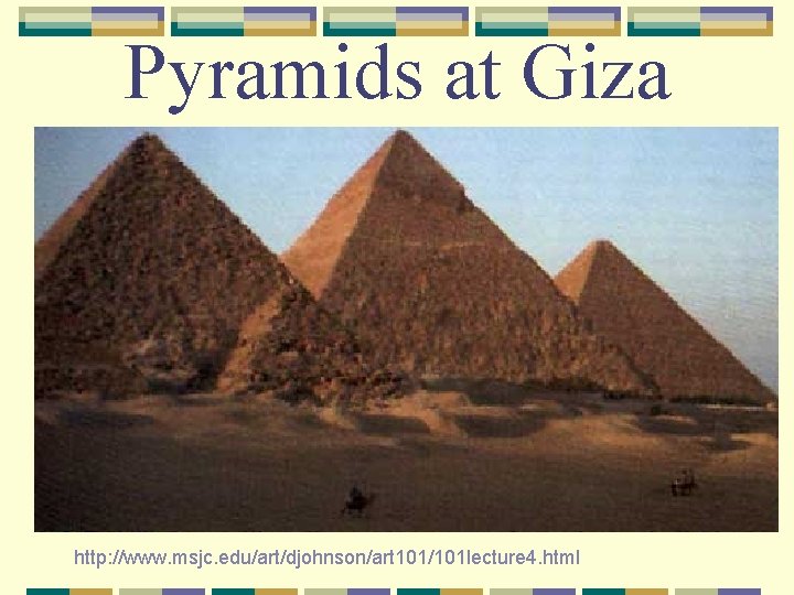 Pyramids at Giza http: //www. msjc. edu/art/djohnson/art 101/101 lecture 4. html 