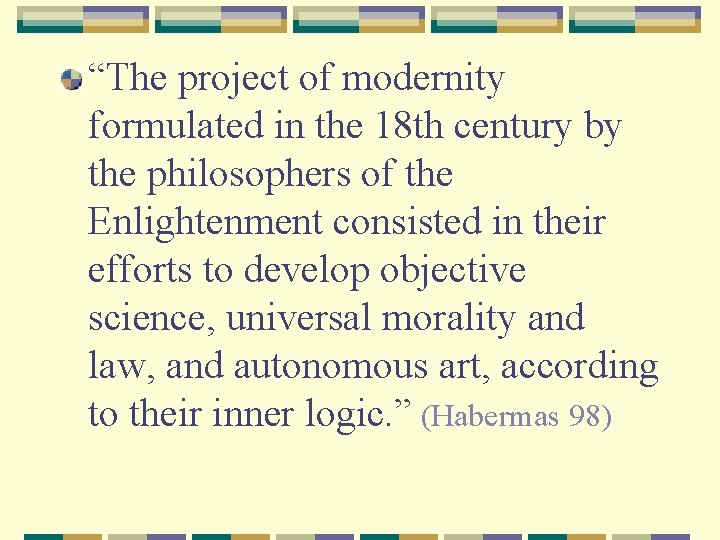 “The project of modernity formulated in the 18 th century by the philosophers of