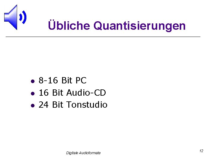 Übliche Quantisierungen l l l 8 -16 Bit PC 16 Bit Audio-CD 24 Bit