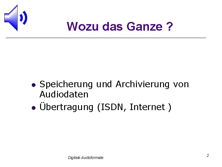 Wozu das Ganze ? l l Speicherung und Archivierung von Audiodaten Übertragung (ISDN, Internet